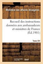 Recueil Des Instructions Donnees Aux Ambassadeurs Et Ministres de France. Tome XVI