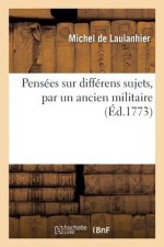 Pensees Sur Differens Sujets, Par Un Ancien Militaire