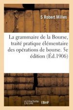 Grammaire de la Bourse, Traite Pratique Elementaire Des Operations de Bourse. 5e Edition