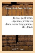 Poesies Posthumes. Legendes, Precedees d'Une Notice Biographique