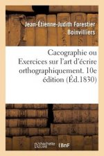 Cacographie Ou Exercices Sur l'Art d'Ecrire Orthographiquement. 10e Edition