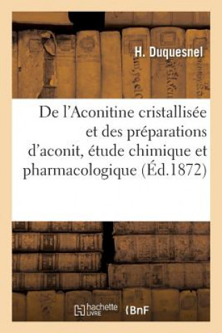 de l'Aconitine Cristallisee Et Des Preparations d'Aconit, Etude Chimique Et Pharmacologique