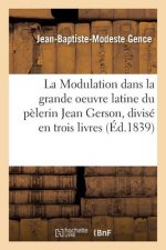Modulation Dans La Grande Oeuvre Latine Du Pelerin Jean Gerson, Divise En Trois Livres