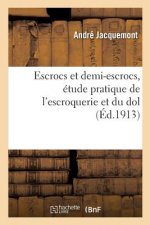 Escrocs Et Demi-Escrocs, Etude Pratique de l'Escroquerie Et Du Dol
