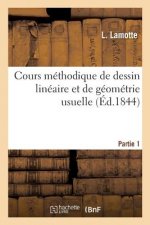 Cours Methodique de Dessin Lineaire Et de Geometrie Usuelle. Partie 1