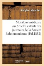 Mosaique Medicale Ou Articles Extraits Des Journaux de la Societe Hahnemanienne