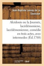 Alcidonis Ou La Journee, Lacedemoniene, Lacedemonienne, Comedie En Trois Actes, Avec Intermedes