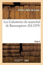 Les Galanteries Du Marechal de Bassompierre. Tome 4