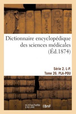 Dictionnaire Encyclopedique Des Sciences Medicales. Serie 2. L-P. Tome 26. Pla-Pou