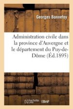 Histoire de l'Administration Civile Dans La Province d'Auvergne Et Le Departement Du Puy-De-Dome