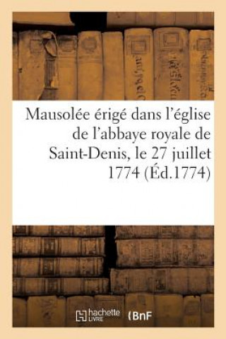 Description Du Mausolee Erige Dans l'Eglise de l'Abbaye Royale de Saint-Denis, Le 27 Juillet 1774