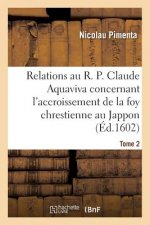 Relations Au R. P. Claude Aquaviva, Concernant l'Accroissement de la Foy Chrestienne Au Jappon