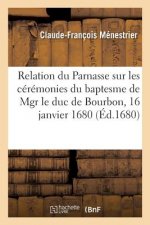 Relation Du Parnasse Sur Les Ceremonies Du Baptesme de Mgr Le Duc de Bourbon