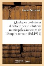 Quelques Problemes d'Histoire Des Institutions Municipales Au Temps de l'Empire Romain