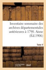 Inventaire Sommaire Des Archives Departementales Anterieures A 1790. Aisne. Tome V