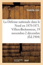 Defense Nationale Dans Le Nord En 1870-1871. Recueil Methodique de Documents