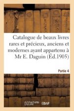 Catalogue de Beaux Livres Rares Et Precieux, Anciens Et Modernes Ayant Appartenu A MR E. Daguin