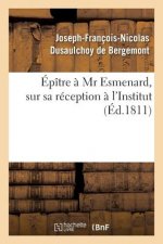 Epitre A MR Esmenard, Sur Sa Reception A l'Institut