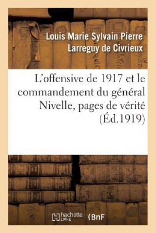 L'Offensive de 1917 Et Le Commandement Du General Nivelle, Pages de Verite