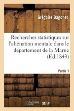 Recherches Statistiques Sur l'Alienation Mentale Dans Le Departement de la Marne. Partie 1