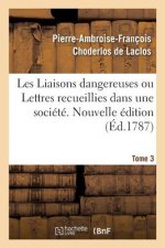 Les Liaisons Dangereuses Ou Lettres Recueillies Dans Une Societe. Tome 3