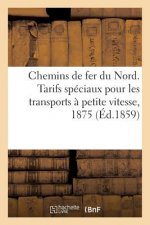Chemins de Fer Du Nord. Tarifs Speciaux Pour Les Transports A Petite Vitesse, 1875