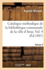 Catalogue Methodique de la Bibliotheque Communale de la Ville d'Arras. Volume 4