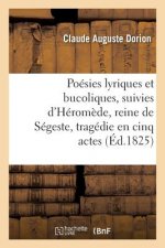 Poesies Lyriques Et Bucoliques, Suivies d'Heromede, Reine de Segeste, Tragedie En Cinq Actes