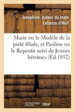 Marie Ou Le Modele de la Piete Filiale, Et Pauline Ou Le Repentir Suivi de Jeunes Heroines