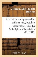 Carnet de Campagne d'Un Officier Turc, Octobre-Decembre 1912. de Sul-Oglou A Tchataldja