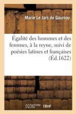 Egalite Des Hommes Et Des Femmes, A La Reyne, Suivi de Poesies Latines Et Francaises