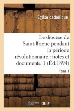 diocese de Saint-Brieuc pendant la periode revolutionnaire, notes et documents. Tome 1
