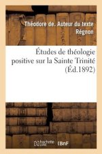 Etudes de Theologie Positive Sur La Sainte Trinite
