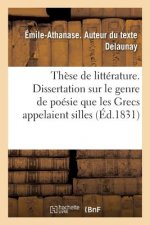 These de Litterature. Dissertation Sur Le Genre de Poesie Que Les Grecs Appelaient Silles