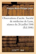 Observations d'Ascite. Societe de Medecine de Lyon, Seance Du 26 Juillet 1846