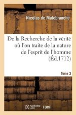 de la Recherche de la Verite Ou l'On Traite de la Nature de l'Esprit de l'Homme. Tome 3
