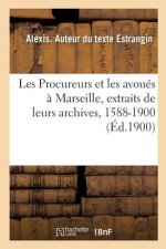 Les Procureurs Et Les Avoues A Marseille, Extraits de Leurs Archives, 1588-1900