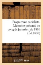 Programme Socialiste. Memoire Presente Au Congres Jurassien de 1880