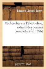 Recherches Sur l'Electrolyse, Extraits Des Oeuvres Completes