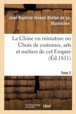 Chine En Miniature Ou Choix de Costumes, Arts Et Metiers de CET Empire. Tome 2
