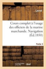 Cours Complet A l'Usage Des Officiers de la Marine Marchande. Partie 3. Navigation