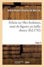 Felicia Ou Mes Fredaines, Orne de Figures En Taille-Douce. Tome 3