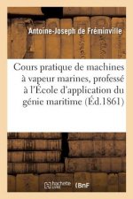 Cours Pratique de Machines A Vapeur Marines, Professe A l'Ecole d'Application Du Genie Maritime