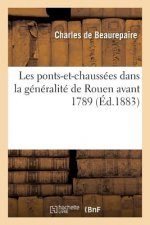 Les Ponts-Et-Chaussees Dans La Generalite de Rouen Avant 1789