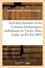 A-T-Il Deux Femmes Ou Les Corsaires Barbaresques, Melodrame En 3 Actes. Paris, Gaite, an XI