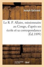 R. P. Allaire, missionnaire au Congo, d'apres ses ecrits et sa correspondance