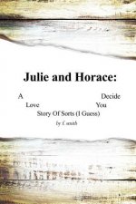 Julie and Horace: A Love Story of Sorts (I Guess) You Decide