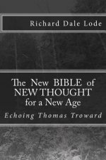 The New Bible of NEW THOUGHT for a New Age: Echoing Thomas Troward