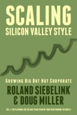 Scaling Silicon Valley Style. Growing Big But not Corporate. Vol.I: Mid-Stage: The playbook for the mid-stage startup. From seed funding to Series C.