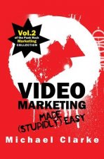 Video Marketing Made (Stupidly) Easy: Vol.2 of the Punk Rock Marketing Collection